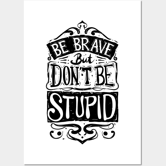 Be Brave But Don't Be Stupid (Black And White) Wall Art by RizanDoonster